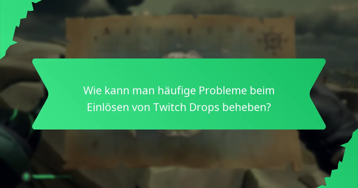 Wie kann man häufige Probleme beim Einlösen von Twitch Drops beheben?
