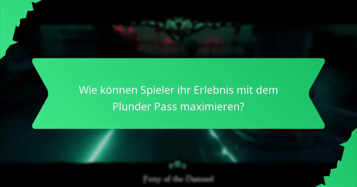 Wie können Spieler ihr Erlebnis mit dem Plunder Pass maximieren?